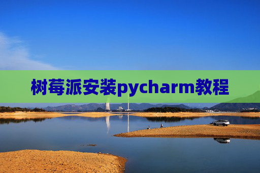 树莓派安装pycharm教程